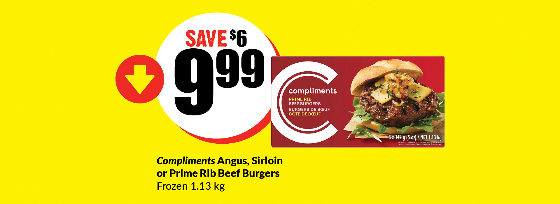 Text Reading 'Compliments Angus, Sirloin or Prime Rib Beef Burgers Frozen 1.13 kilograms only at $9.99 and save up to $6.'