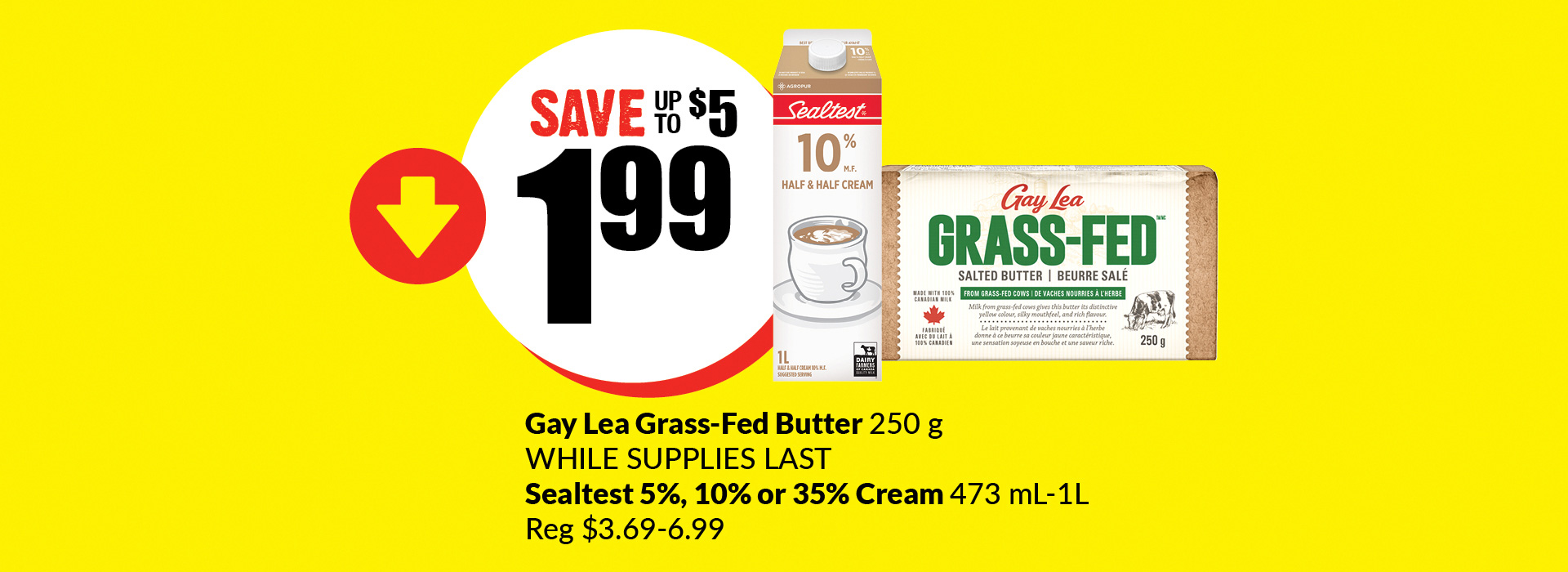 Text Reading 'Buy Gay Lea Grass-Fed Butter (250 g) and Sealtest 5%, 10% or 35% Cream (473 mL-1L) for just $1.99 and save up to $5.'