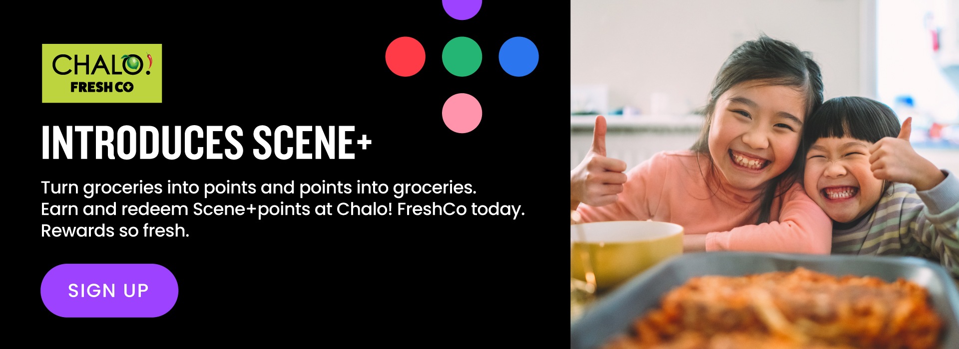 Text Reading 'Chalo! Fresh Co introduces Scene+. Turn groceries into points and points into groceries. Earn and redeem Scene+ points at Chalo! FreshCo today. Rewards so fresh. Click on "Sign Up" button to get started.'