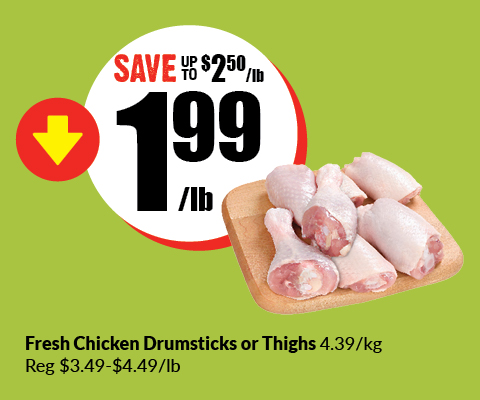 Text Reading ‘Save up to $2.50 per pound and Buy Fresh Chicken Drumsticks or Thighs 4.39/kg at $1.99 per pound. Regular pricing is $3.49 to $4.49 per pound.’