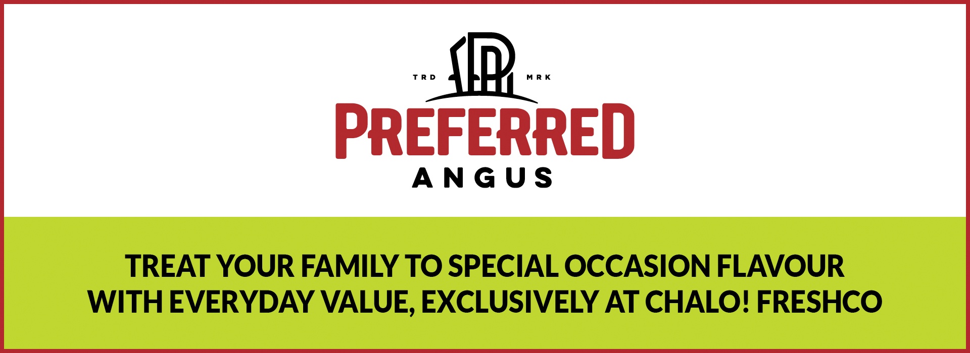 Text reading, “Treat your family to special occasion flavour with everyday value, exclusively at Chalo! Freshco”. Along with a logo of Preferred Angus in the top centre.