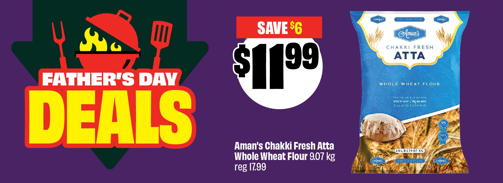 Text reading: "Father's Day Deals. Aman’s Chakki Fresh Atta, whole wheat flour, 9.07 kg, reg. $17.99. Save up to $6. Priced at $11.99."