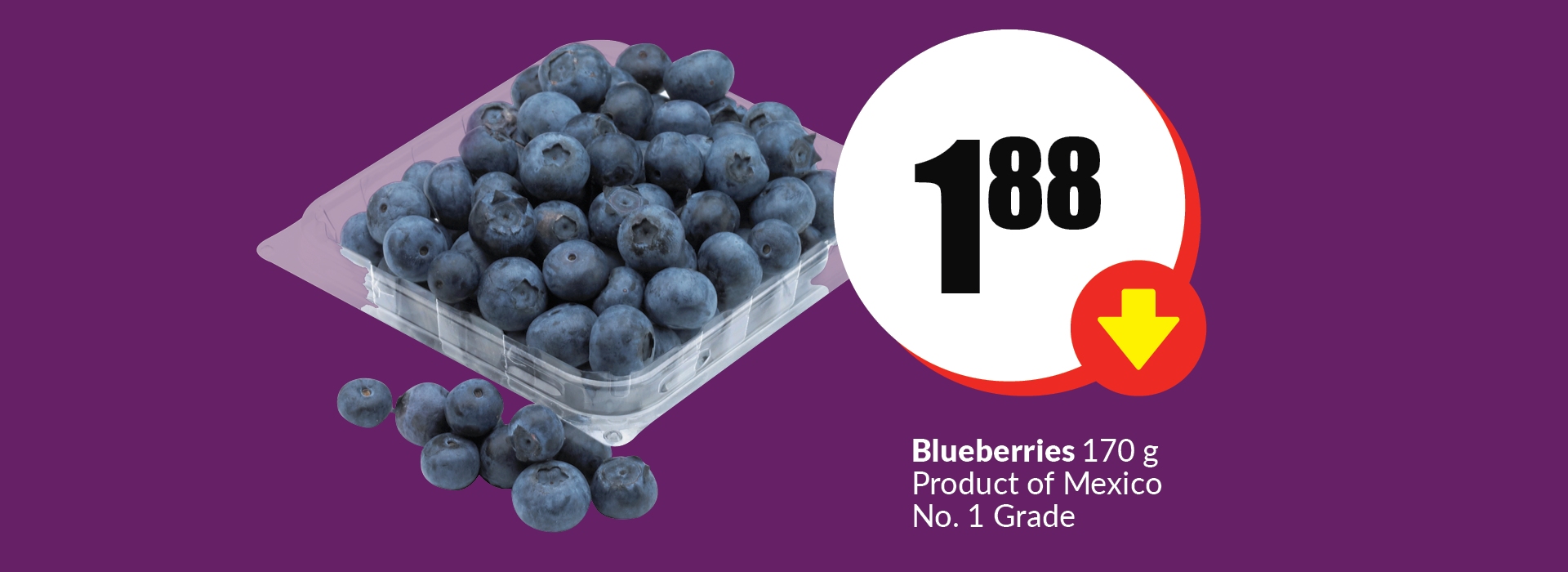 The following image contains the text " Blueberries 170 g product Mexico No. 1 Gread. Get them at $1.88."
