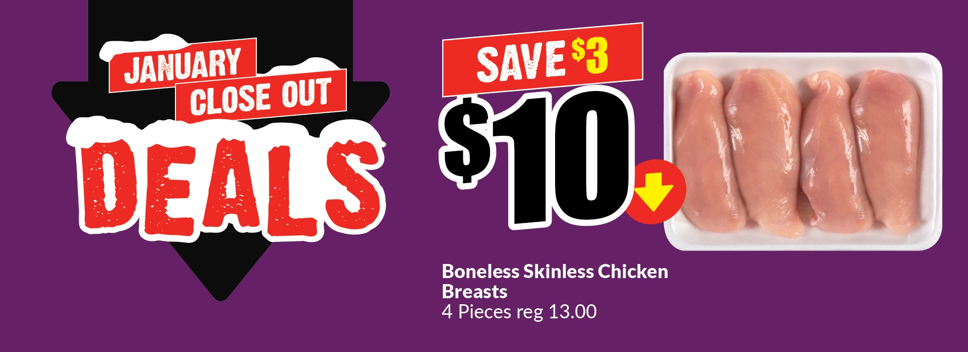 Text Reading: "January Close Out Deals. Boneless Skinless Chicken Breasts, 4 Pieces, reg 13.00. Get them at just $10 and save up to $3."