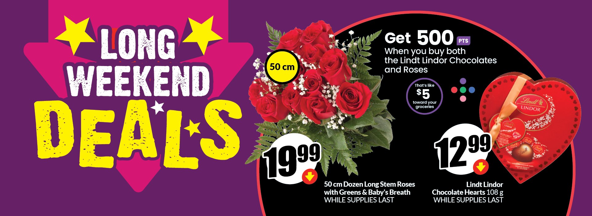 Text Reading: "Long Weekend Deals. 50 cm Dozen Long Stem Roses with Greens & Baby's Breath, While Supplies Last. Get them at just $19.99. Lindt Lindor Chocolate Hearts 108 g, While Supplies Last. Get them at just $12.99. Get 500 points when you buy the Lindt Lindor Chocolates and Roses; that's like $5 towards your groceries."