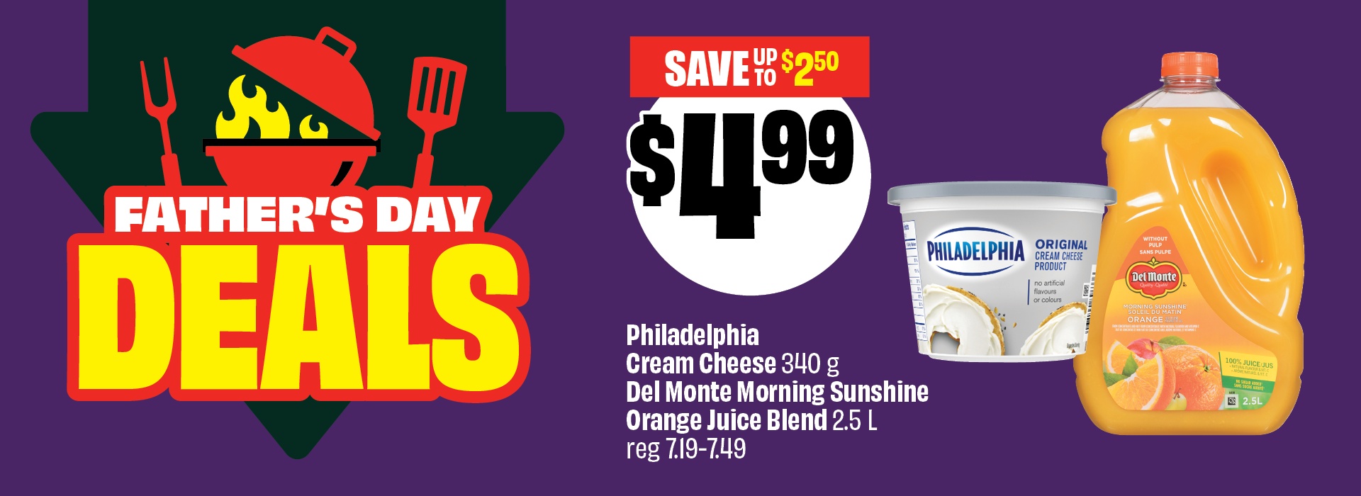 Text reading: "Father's Day Deals. Philadelphia Cream Cheese, 340 g, Del Monte Morning Sunshine Orange Juice Blend, 2.5 L. Save up to $2.50. Priced at $4.99."