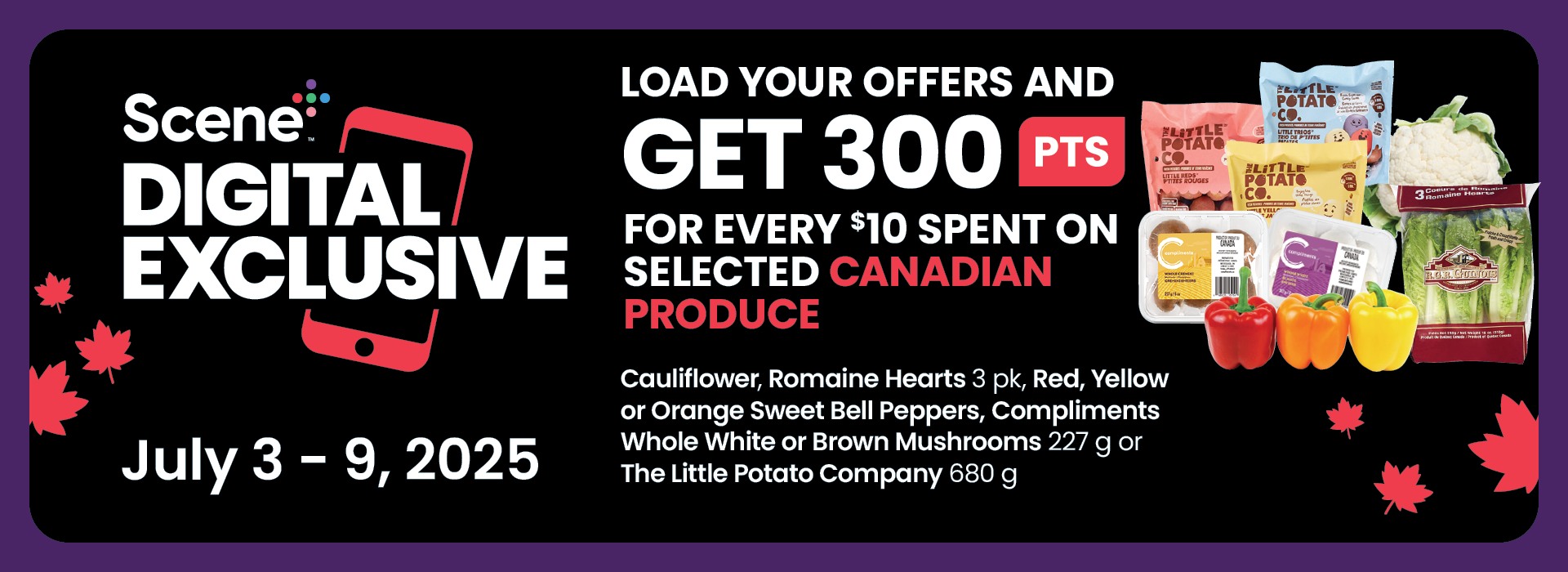 Text reading: "Scene Digital Exclusive. July 3–9, 2025. Load your offers and get 300 pts for every $10 spent on selected Canadian produce. Includes items like green leaf, multi leaf, radish bunch, kale bunch, red, yellow, and orange sweet bell peppers, field fresh Warba potatoes, and organic whole white or brown mushrooms."