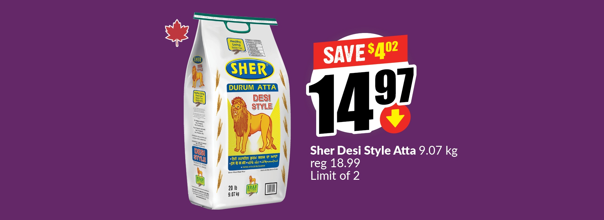 Text Reading: "Sher Desi Style Atta 9.07 kg, reg 18.99 & save up to $4.02, priced at $14.97, limit of 2."