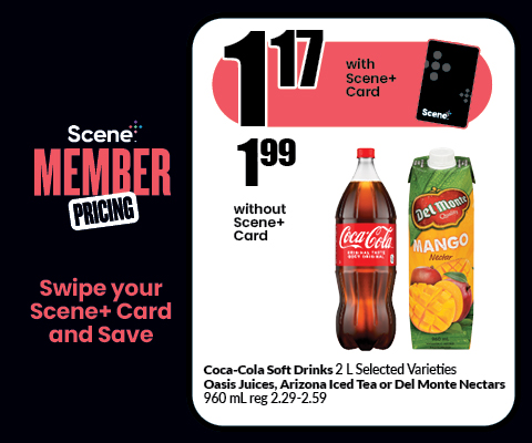 The following image has a Coca Cola Soft Drinks 2 L Selected Varities Oasis Juices, Arizona Iced Tea or Del Monte Nectars 960 mL reg 2.29-2.59. Get them at $1.17 with Scene+ Card and at $1.99 without Scene+ Card.
