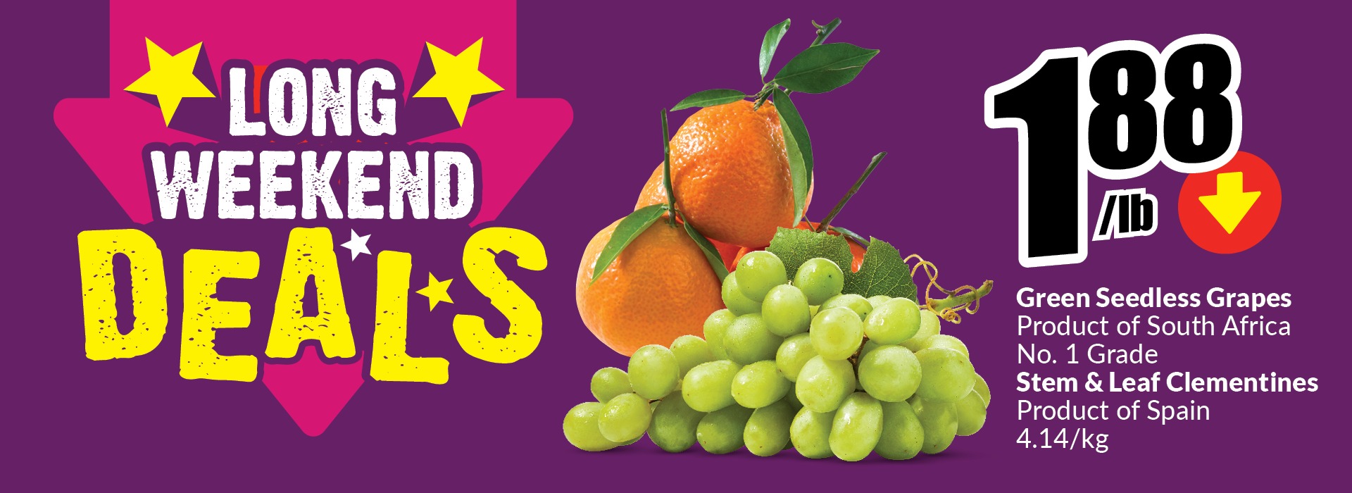 Text Reading: "Long Weekend Deals. Green Seedless Grapes Product of South Africa No. 1 Grade, Stem & Leaf Clementines Product of Spain 4.14/Kg. Get them at just 1.88/lb."