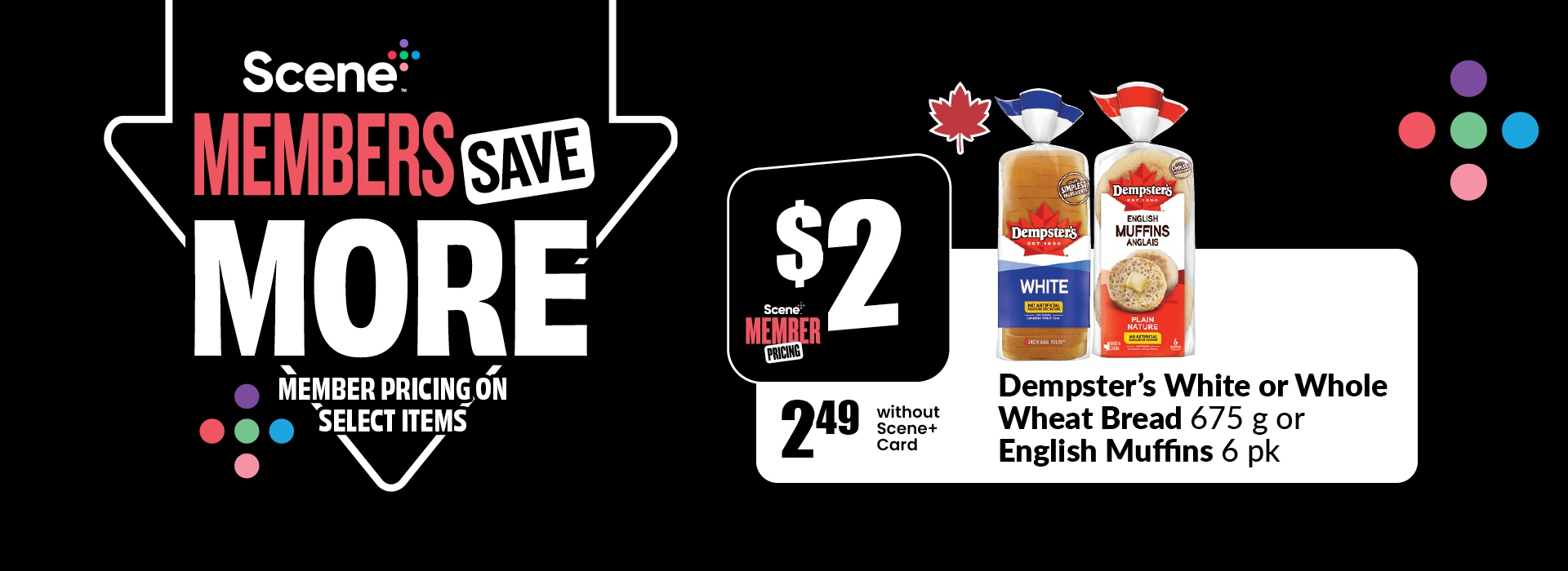 Text Reading: "Dempster's White or Whole Wheat Bread 675 g or English Muffins 6 pk, get them at just $2 with Scene+ Member pricing & $2.49 without Scene+ card."