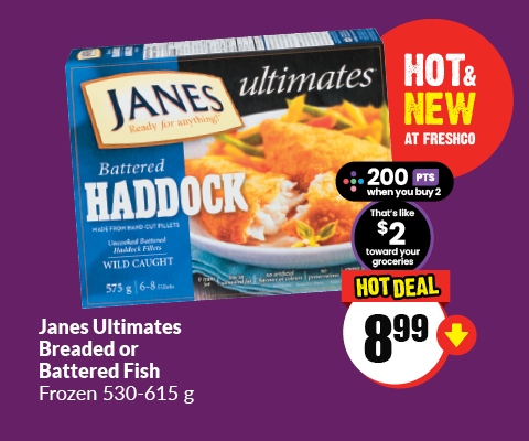 The following image contains the text, "Janes Ultimates Breaded or Battered Fish, Frozen 530-615g buy hot & new at Freshco. 200 PTS when you buy 2. That's like $2 toward your groceries, hot deal at just $8.99."