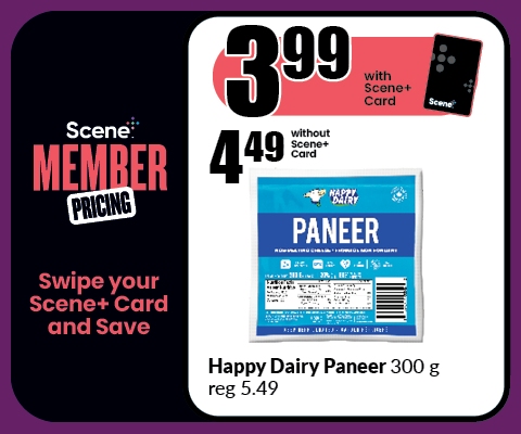 The following image contains the text, "Scene Member Pricing, Swipe your Scene+ Card and Save. Get it at $3.99 with the Scene+ Card and $4.49 without the Scene+ Card. Happy dairy paneer 300g, reg 5.49."