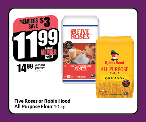 The following image contains the text: "Five Rose or Robin Hood, All Purpose flour 10kg. Member saves $3, with scene member pricing at $11.97 and without Scene card at $14.97."