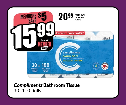 Text Reading: "Compliments Bathroom Tissue, 30=100 Rolls. Scene member pricing at $15.99 and save up to $5, without a Scene card at $20.99."