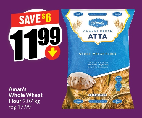 Text Reading: "Aman's Whole Wheat Flour 9.07 kg, reg 17.99. Get them at just $11.99 and save up to $6."