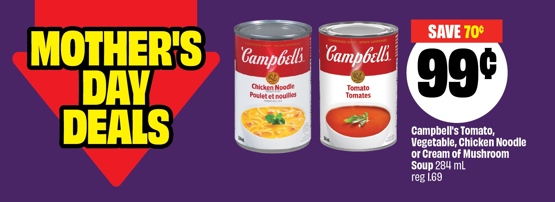 Text reading: "Mother's Day Deals, Campbell's Tomato, Vegetable, Chicken Noodle or Cream of Mushroom Soup 284 mL, reg 1.69. Price at 99 ¢ & Save up to 70 ¢."