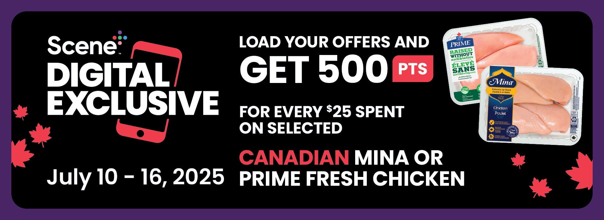 Text reading: "Scene+ Digital Exclusive. Offer valid July 10–16, 2025. Get 500 points for every $25 spent on selected Canadian Compliments Fresh Chicken."