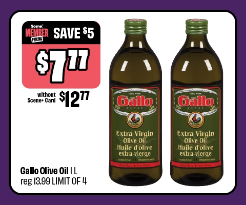 Gallo Olive Oil 1 L, reg 13.99, now just $7.77 with Scene+ Card. Save $5. Without Scene+ Card: $12.77. LIMIT OF 4
