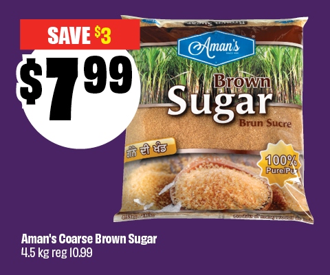 Aman's Coarse Brown Sugar 4.5 kg reg 10.99. Save $3. Now $7.99.