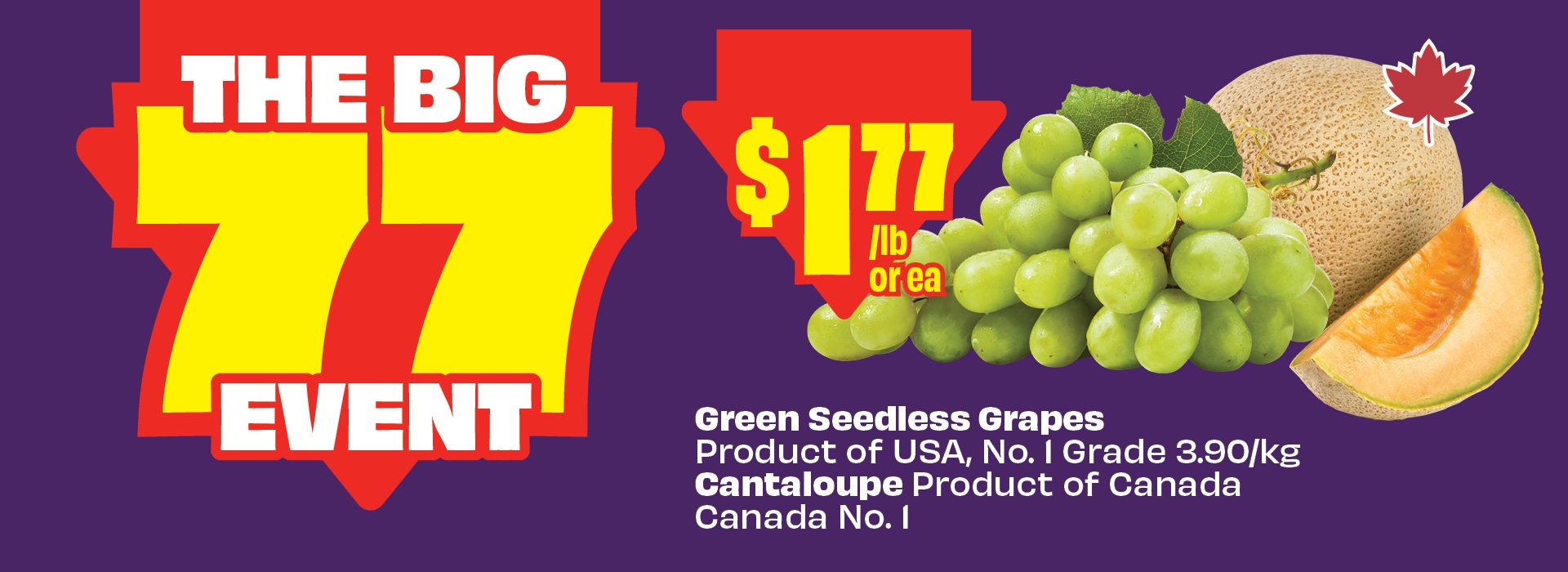 The Big 77 Event. Green Seedless Grapes, Product of USA, No. 1 Grade 3.90/kg, or Cantaloupe, Product of Canada, Canada No. 1, now just $1.77/lb or each